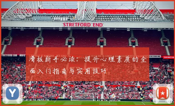 滑板新手必读：提升心理素质的全面入门指南与实用技巧
