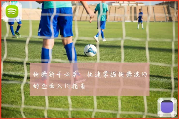 街舞新手必看：快速掌握街舞技巧的全面入门指南