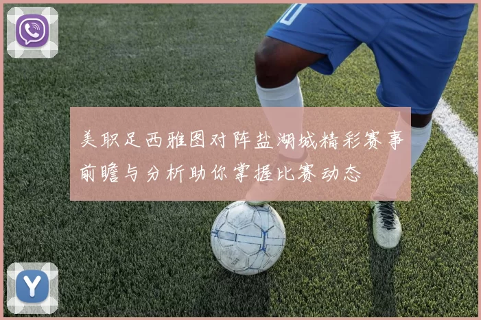 美职足西雅图对阵盐湖城精彩赛事前瞻与分析助你掌握比赛动态