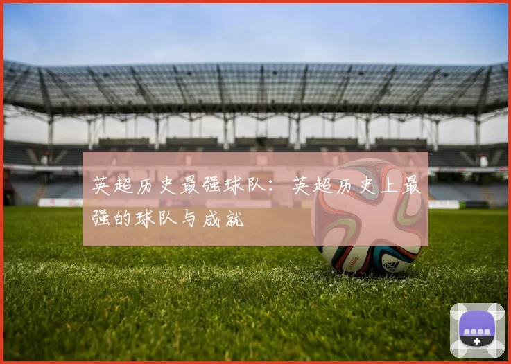 英超历史最强球队：英超历史上最强的球队与成就