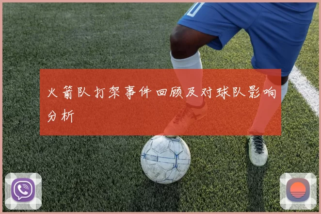 火箭队打架事件回顾及对球队影响分析