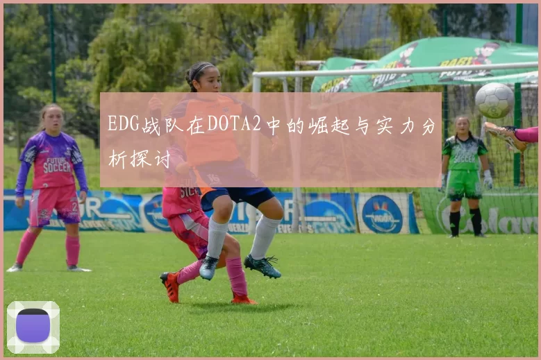 EDG战队在DOTA2中的崛起与实力分析探讨
