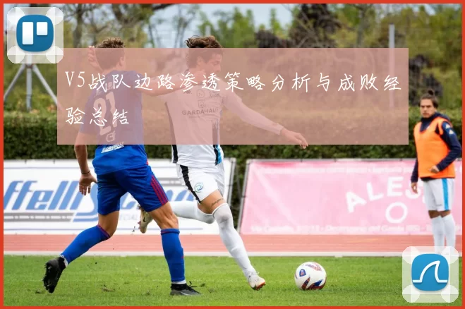 V5战队边路渗透策略分析与成败经验总结