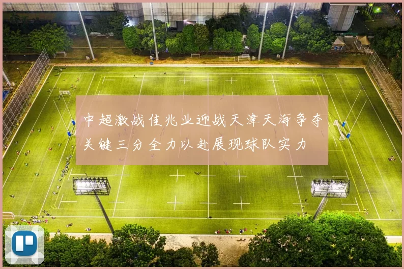 中超激战佳兆业迎战天津天海争夺关键三分全力以赴展现球队实力