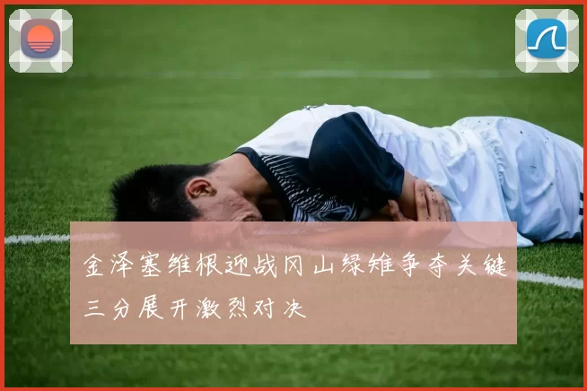 金泽塞维根迎战冈山绿雉争夺关键三分展开激烈对决
