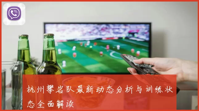 杭州攀岩队最新动态分析与训练状态全面解读