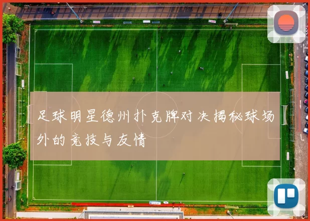 足球明星德州扑克牌对决揭秘球场外的竞技与友情