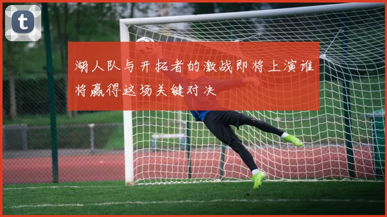 湖人队与开拓者的激战即将上演谁将赢得这场关键对决