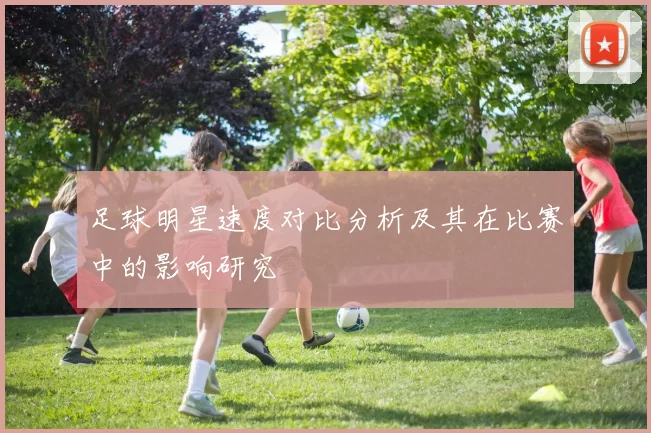 足球明星速度对比分析及其在比赛中的影响研究