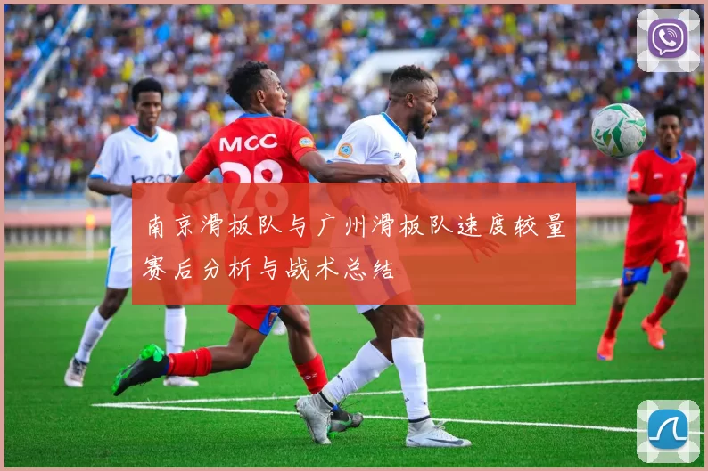 南京滑板队与广州滑板队速度较量赛后分析与战术总结