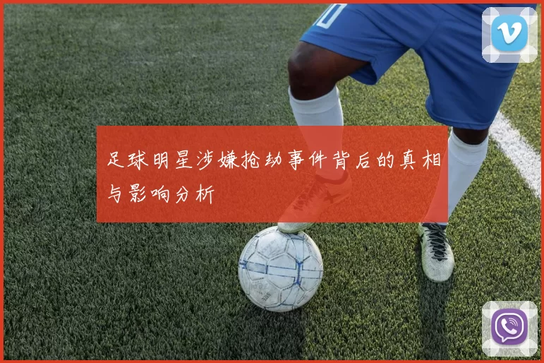 足球明星涉嫌抢劫事件背后的真相与影响分析