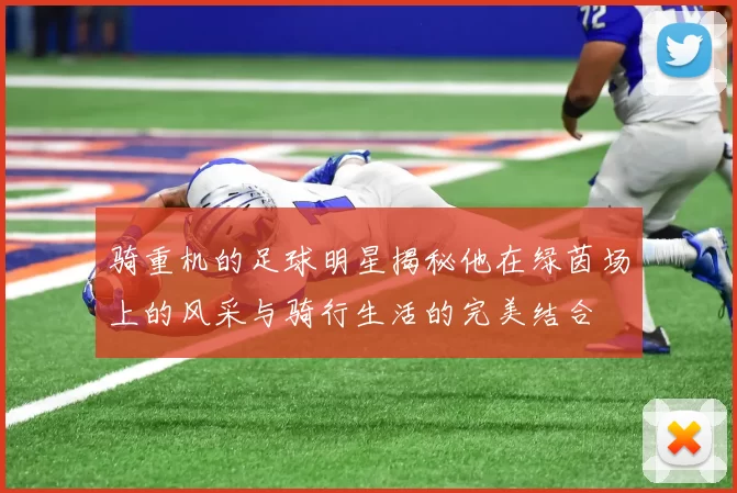 骑重机的足球明星揭秘他在绿茵场上的风采与骑行生活的完美结合